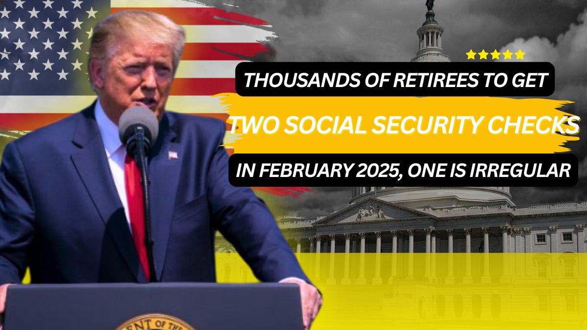 Thousands of Retirees to Get Two Social Security Checks in February 2025, One is Irregular